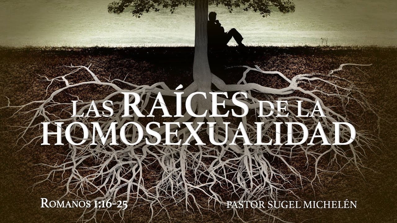 "Las Raíces de la homosexualidad" Rom 1:16-32 Ps Sugel Michelén