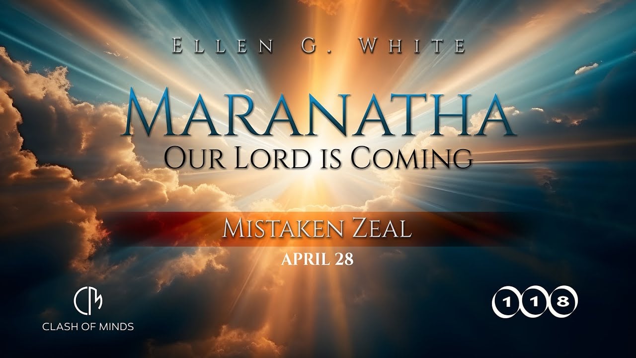 118. Maranatha Our Lord Is Coming: Mistaken Zeal, April 28, by Ellen G White