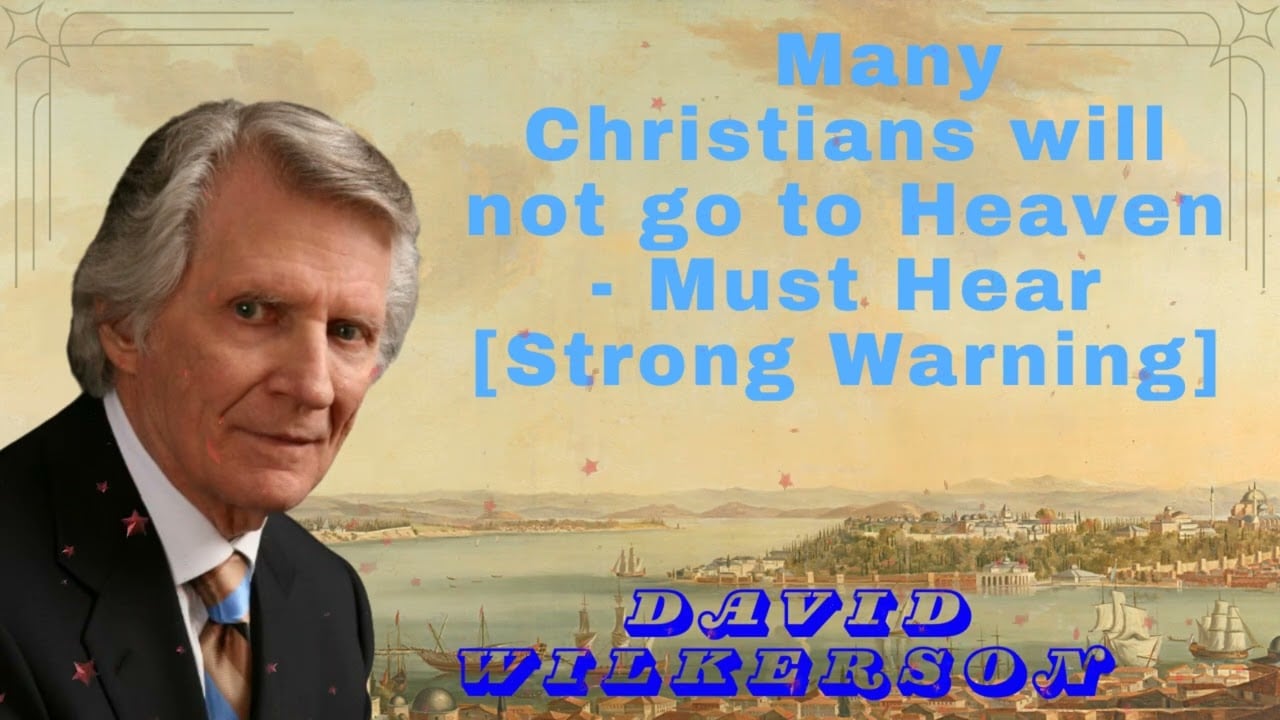 David Wilkerson-Many Christians will not go to Heaven - Must Hear [Strong Warning]