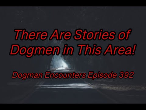 Dogman Encounters Episode 392 (There Are Stories of Dogmen in This Area!)