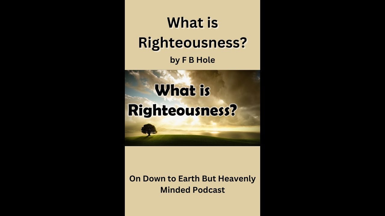 What is Righteousness? by F B Hole, On Down to Earth But Heavenly Minded Podcast