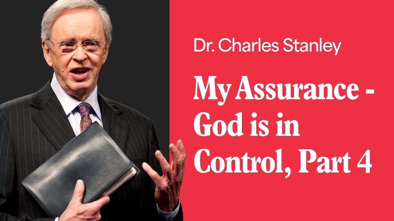 My Assurance - God is in Control - Part 4 – Dr. Charles Stanley