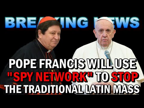 BREAKING NEWS: Pope Francis will use a "Spy Network" to Stop the Traditional Latin Mass!