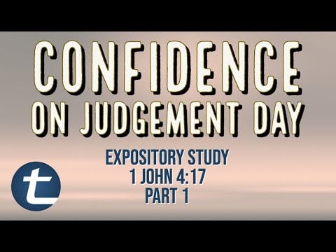 Confidence on Judgement Day - Part 1 (1st John 4:17)
