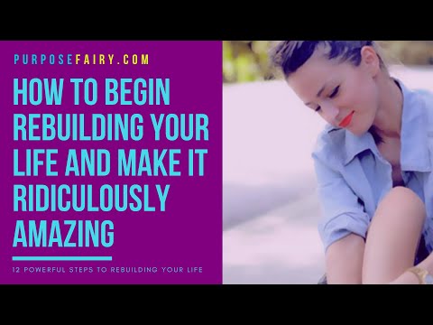 How to Begin Rebuilding Your Life and Make It Ridiculously Amazing