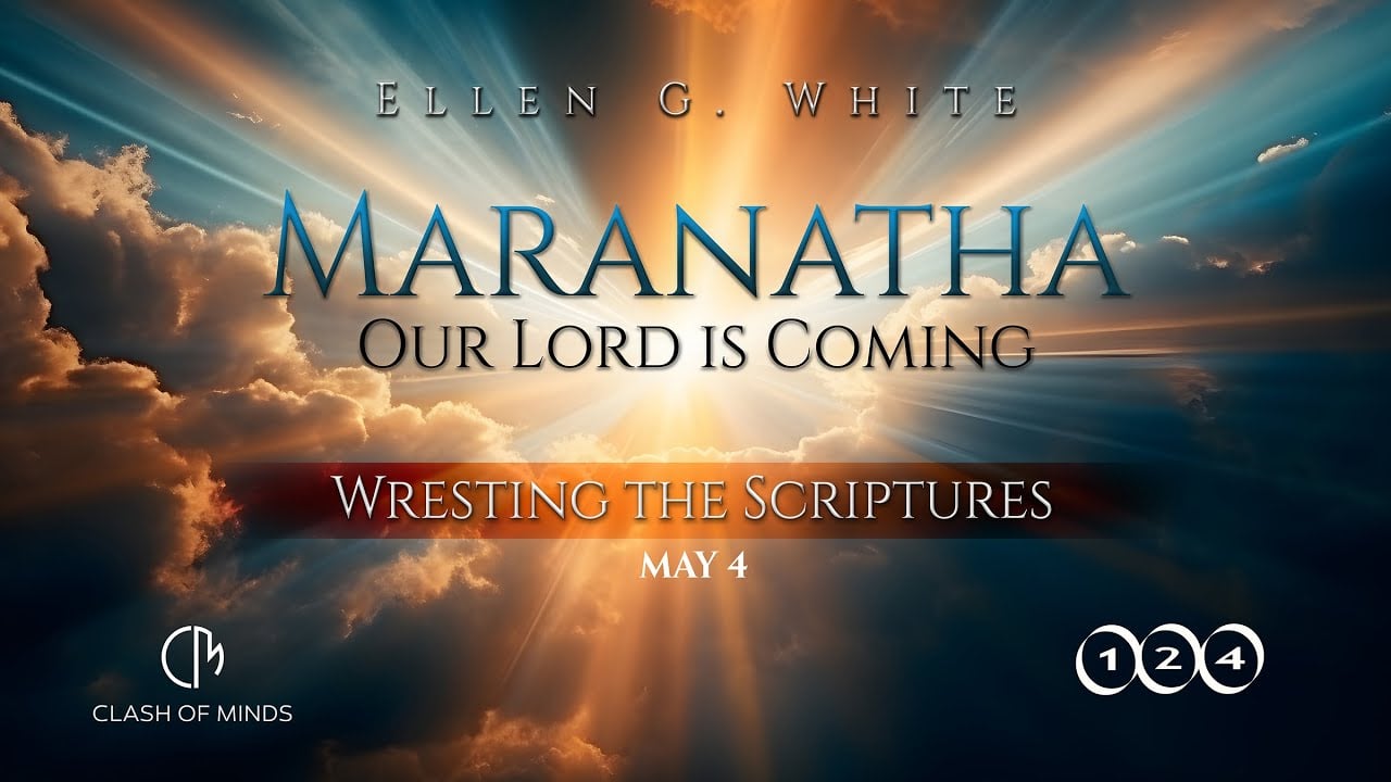 124. Maranatha Our Lord Is Coming:Wresting the Scriptures, May 4, by Ellen G White