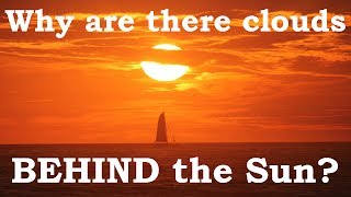 Why are there clouds BEHIND the Sun?