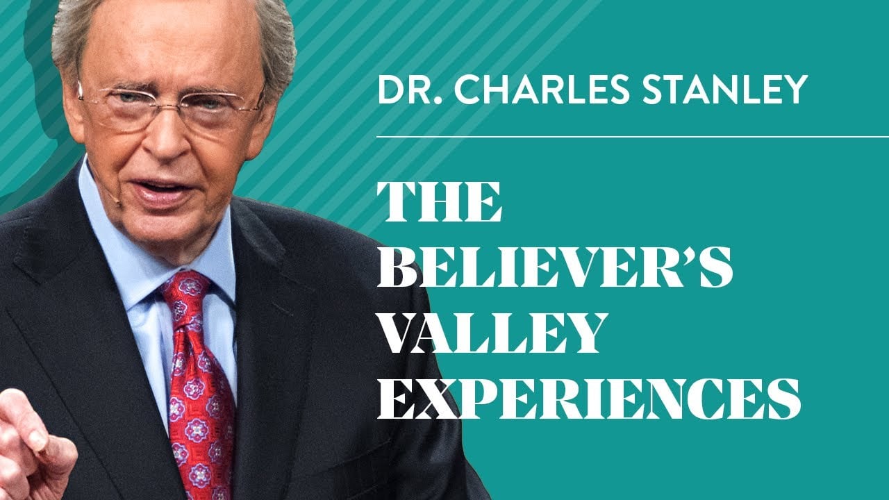 The Believer’s Valley Experiences – Dr. Charles Stanley
