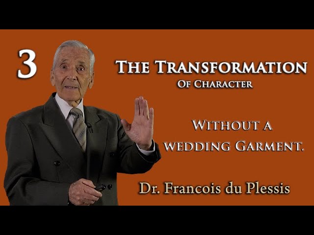 Dr. Francois du Plessis - The Transformation of Character: Without a Wedding Garment