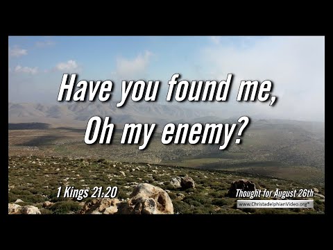 Thought for Aug 26th 'Have you found me, Oh my enemy' 1 kings 21vs20