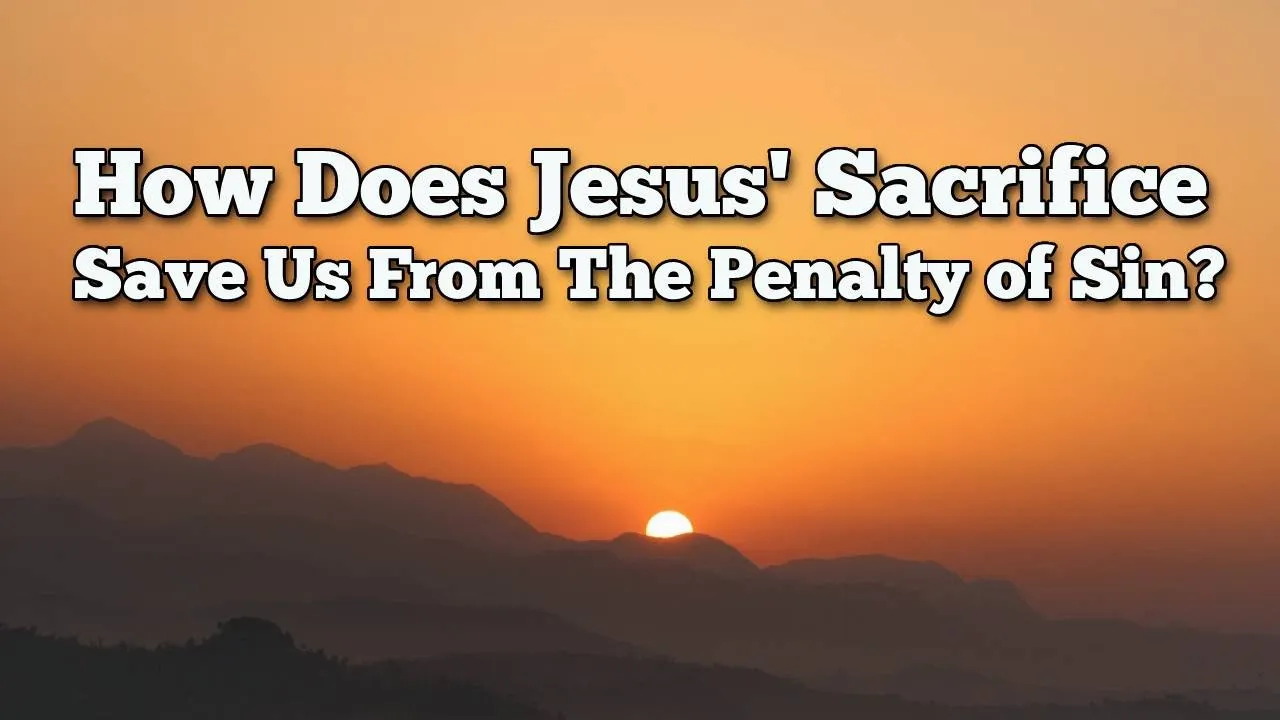 How Does Jesus Sacrifice Save Us From The Penalty of Sin?