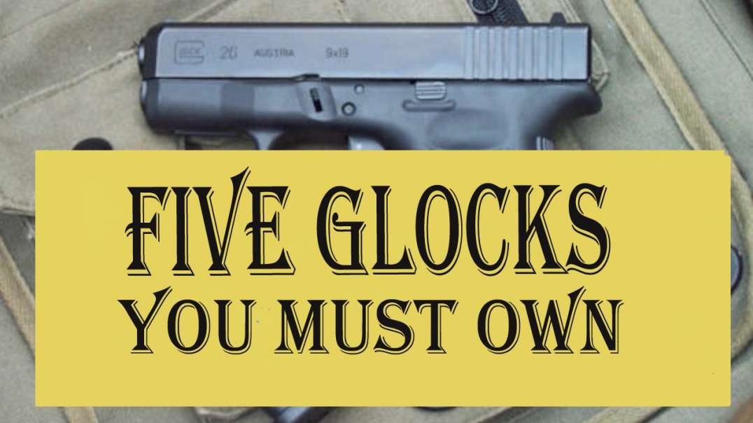 Five Glocks You Must Own