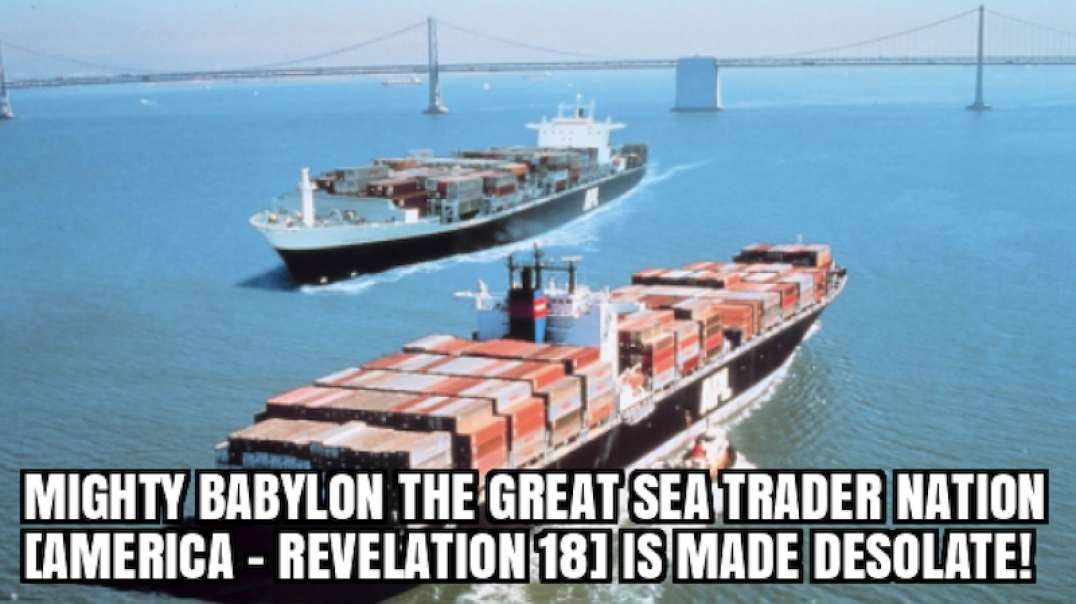 MIGHTY BABYLON [AMERICA], THE GREAT SEA TRADER NATION IS MADE DESOLATE!