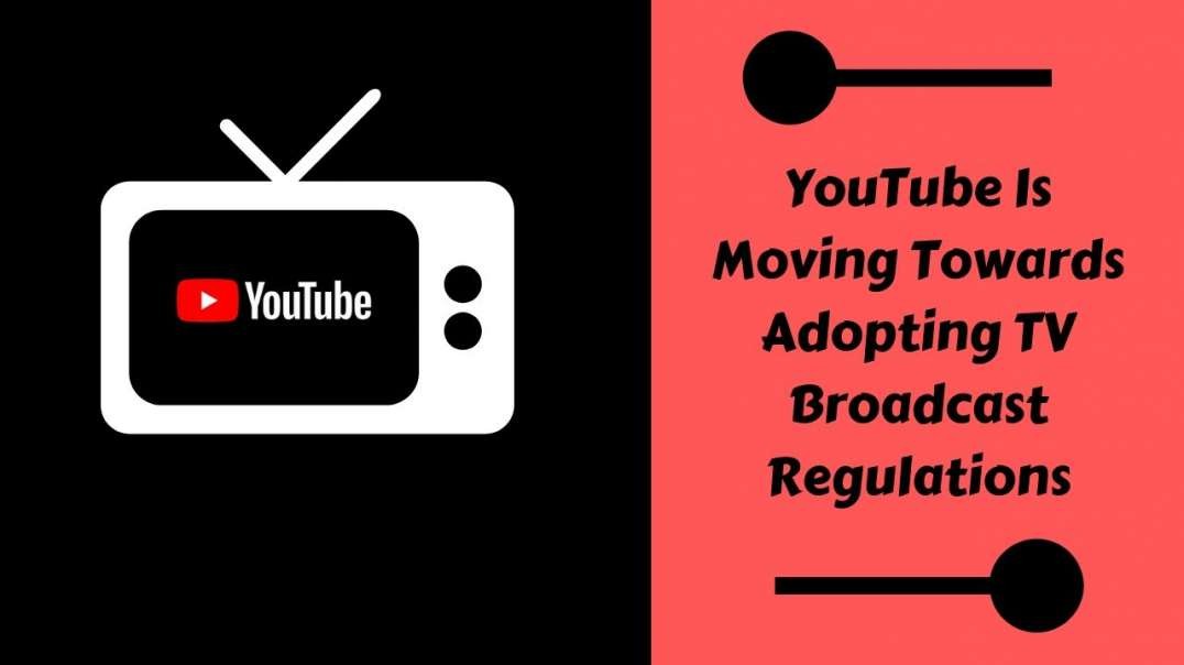 YouTube Is Moving Towards Adopting TV Broadcast Regulations