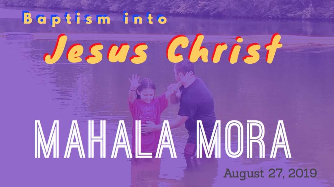 Baptism into Jesus Christ Mahala Mora