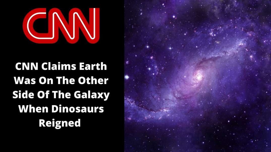 CNN Claims Earth Was On The Other Side Of The Galaxy When Dinosaurs Reigned