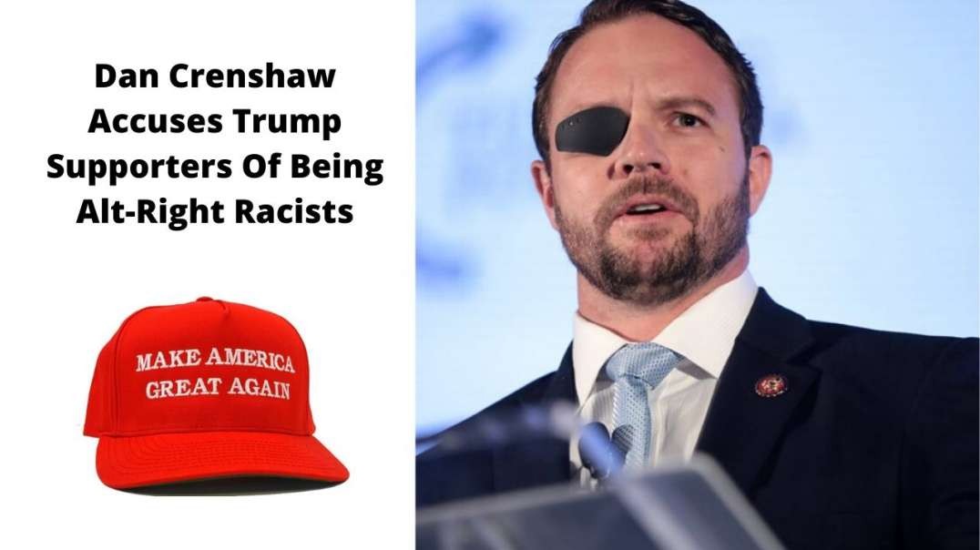Dan Crenshaw Accuses Trump Supporters Of Being Alt-Right Racists
