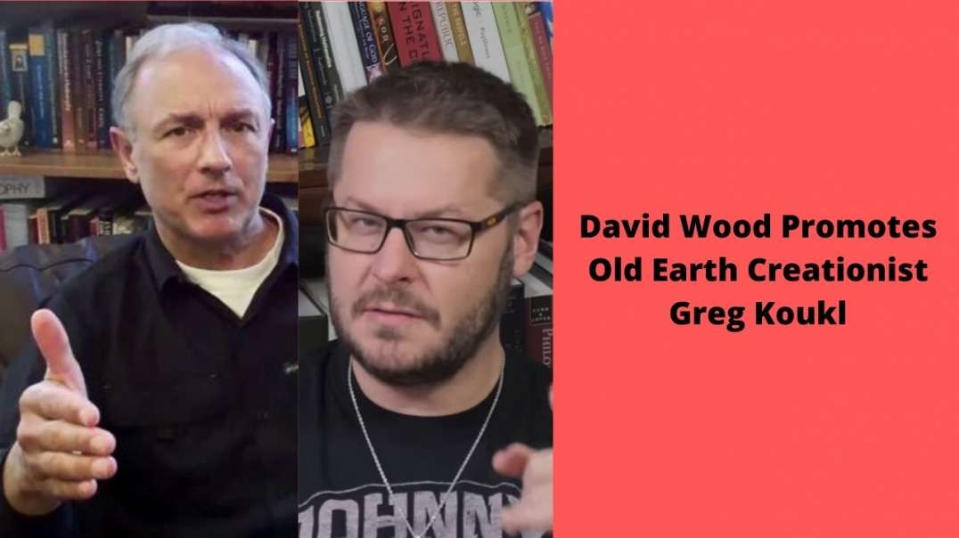 David Wood Promotes Old Earth Creationist Greg Koukl