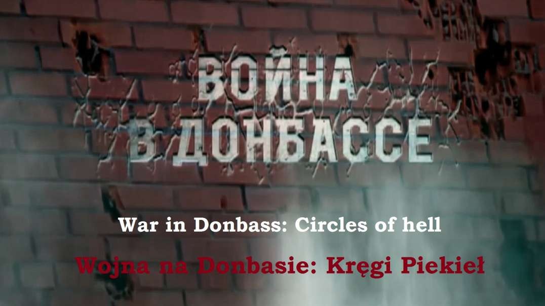 WOJNA NA DONBASIE: KRĘGI PIEKIEŁ || War in Donbass: Circles of hell [ENG-PL subs]