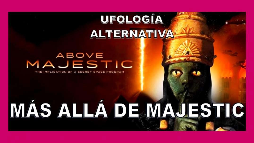 ABOVE MAGESTIC/MÁS ALLÁ DE MAJESTIC - GRAN DOCUMENTAL UFOLÓGICO ALTERNATIVO