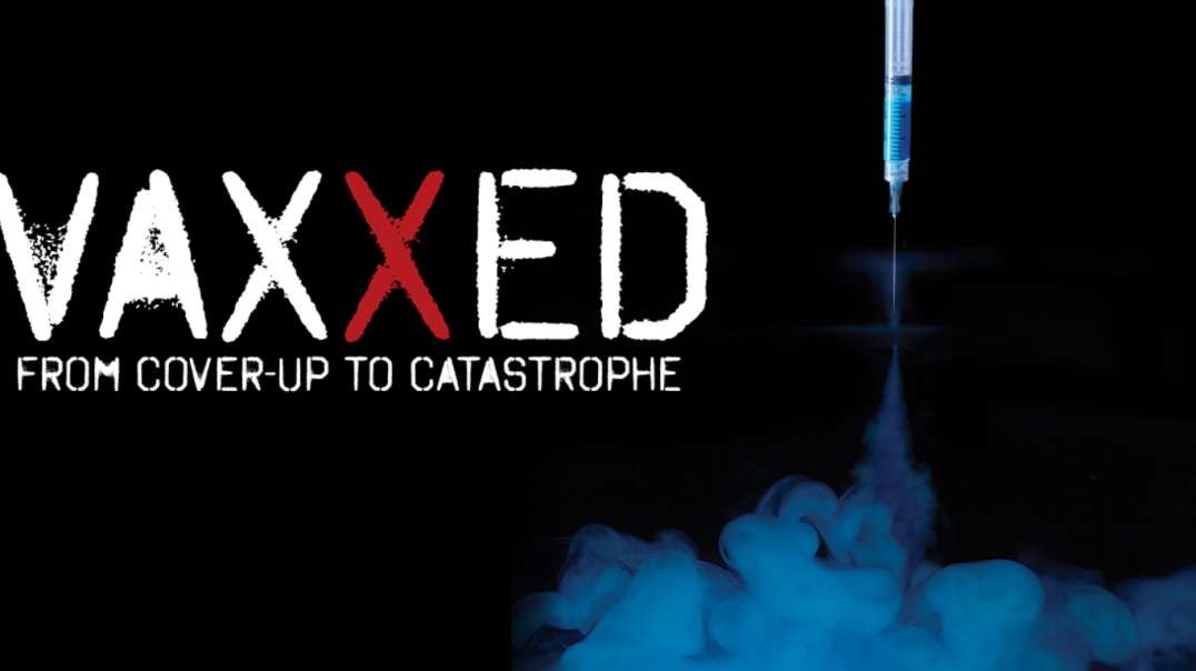 Vaxxed - From Coverup to Catastrophe