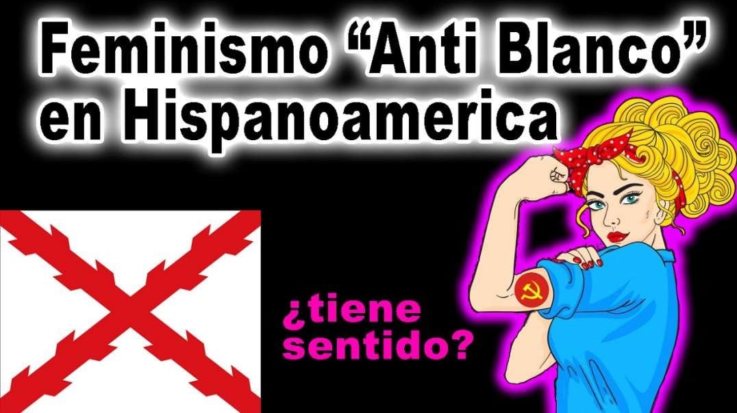 La idiotez del Feminismo Anti-Blanco en Hispanoamerica