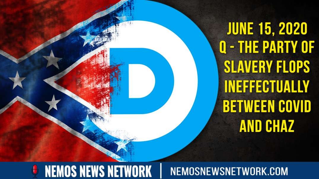 Q - The Party of Slavery Flops Ineffectually Between Covid and Chaz