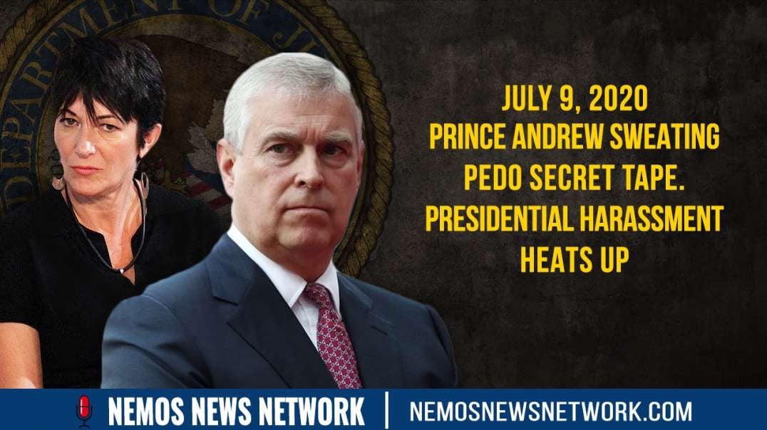 7.9.20 - Prince Andrew Sweating Pedo Secret Tape. Presidential Harassment Heats Up