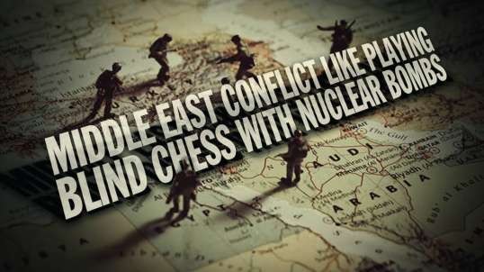Mid-East Conflict Is Like Playing Blind Chess With Nuclear Bombs