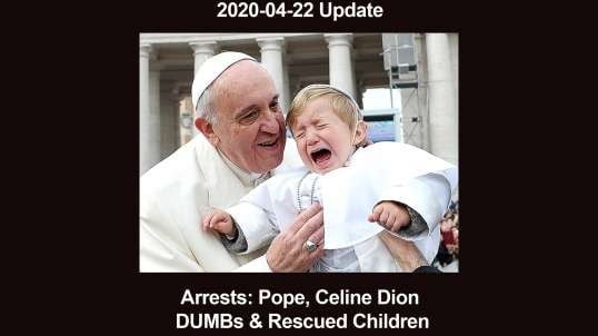 2020-04-22 Pope- Celine Dion- DUMBs- Rescued Children