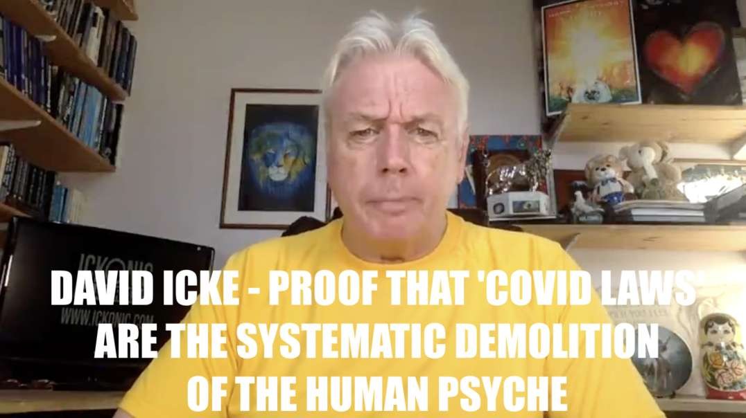 DAVID ICKE - PROOF THAT 'COVID LAWS' ARE THE SYSTEMATIC DEMOLITION OF THE HUMAN PSYCHE