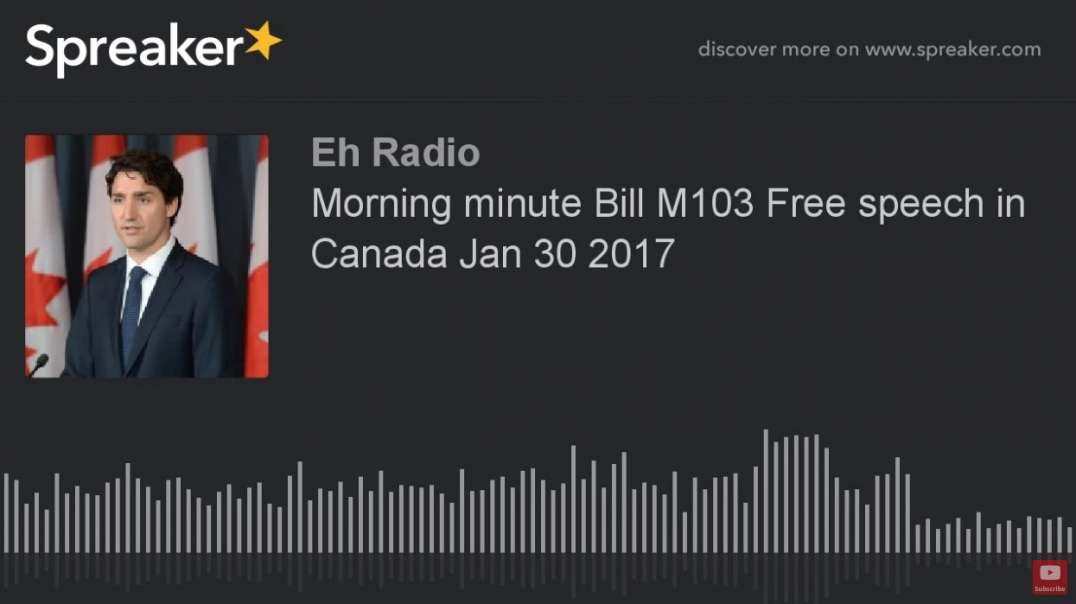 Morning minute Bill M103 Free speech in Canada Jan 30 2017