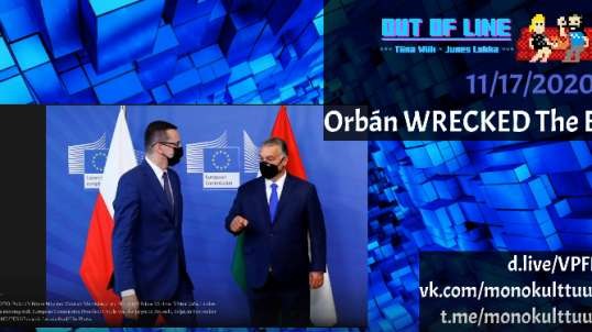 Out of Line #45: Orbán WRECKED The EU (11/17/2020)