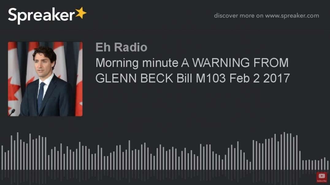 Morning minute A WARNING FROM GLENN BECK Bill M103 Feb 2 2017