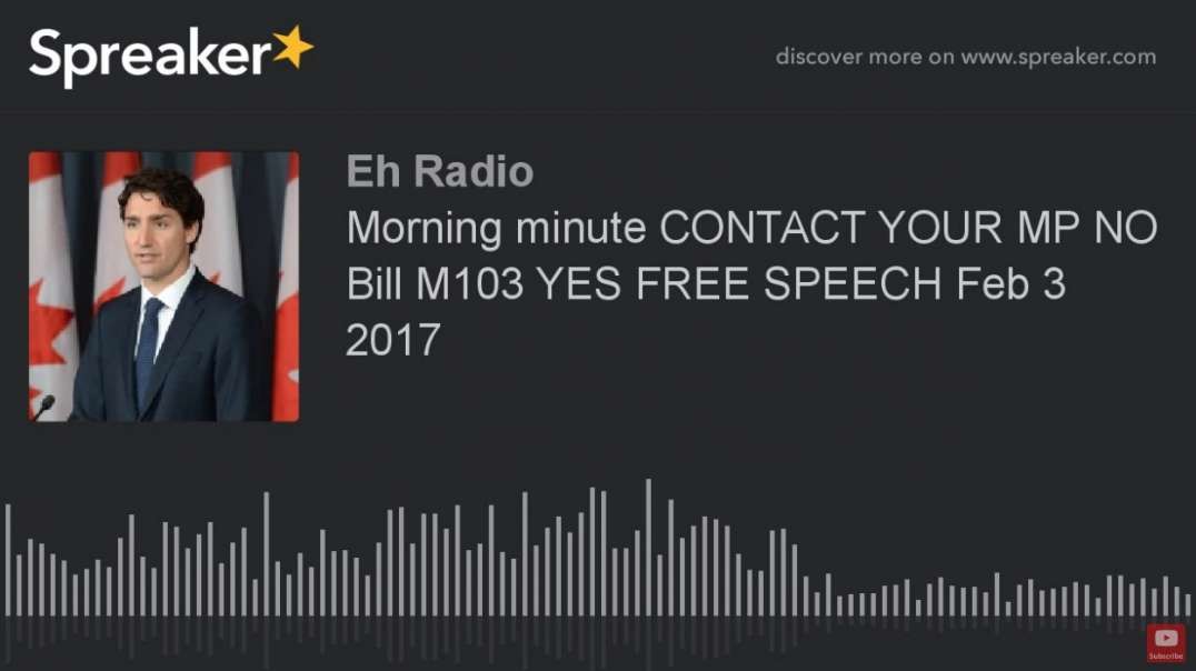 Morning_minute_CONTACT_YOUR_MP_NO_Bill_M103_YES_FREE_SPEECH_Feb_3_2017.mp4