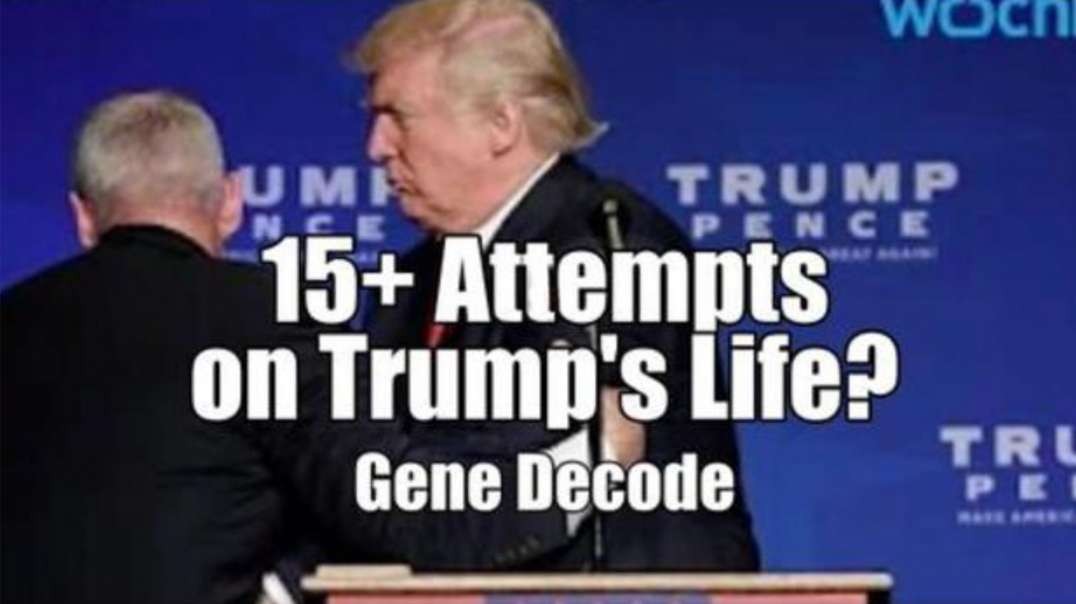 15+ ATTEMPTS ON TRUMP'S LIFE? GENE DECODE