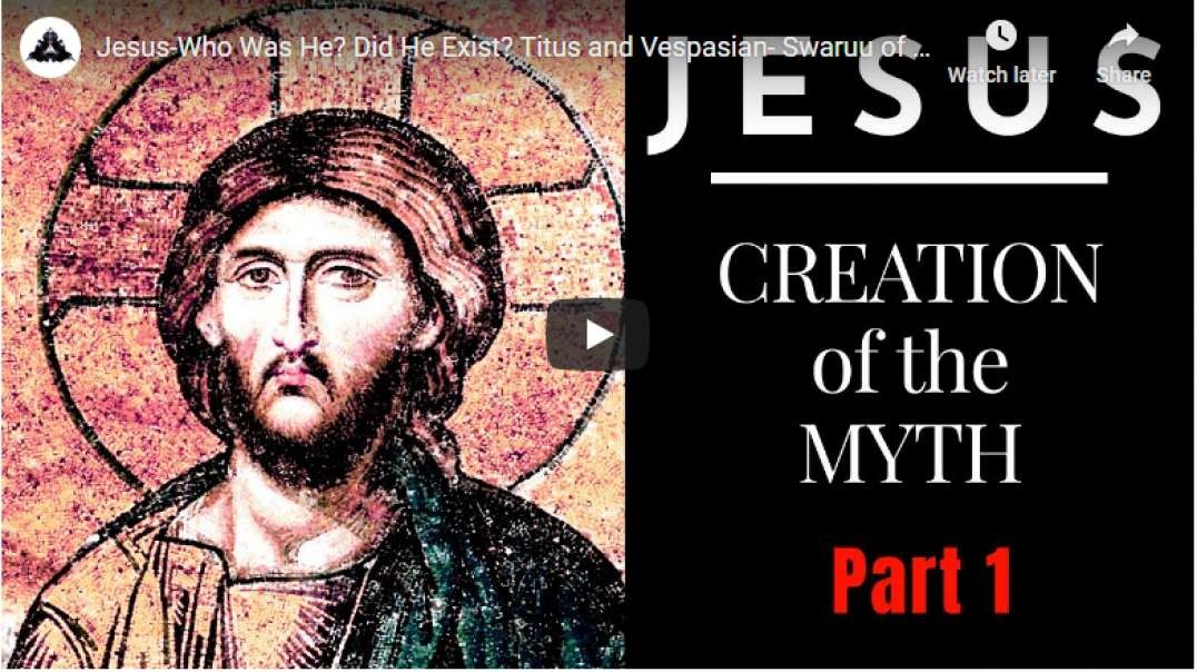 JESUS WHO WAS HE? DID HE EXIST? :  JESUS CREATION OF THE MYTH