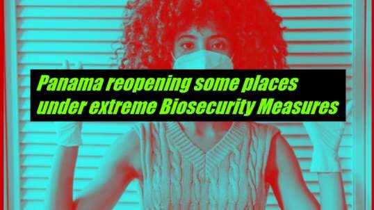 Panama reopening slowly under Biosecurity extreme measures.