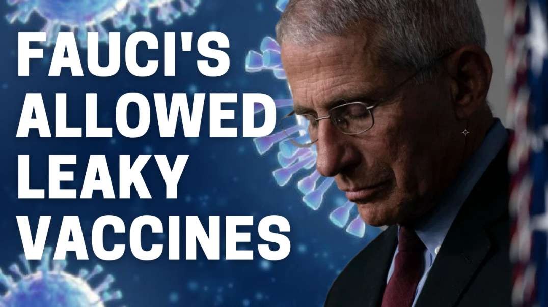 Fauci approves "leaky" vaccines - Endgame?