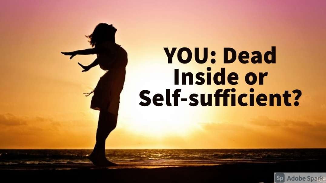 Are YOU Dead Inside or Self-sufficient?