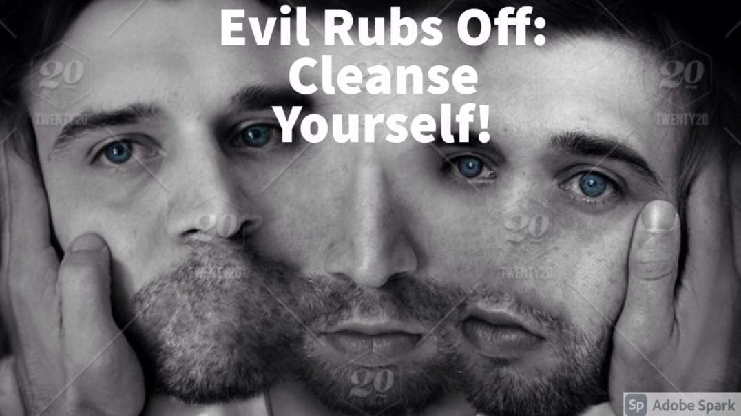 Evil Rubs Off: Cleanse Yourself!