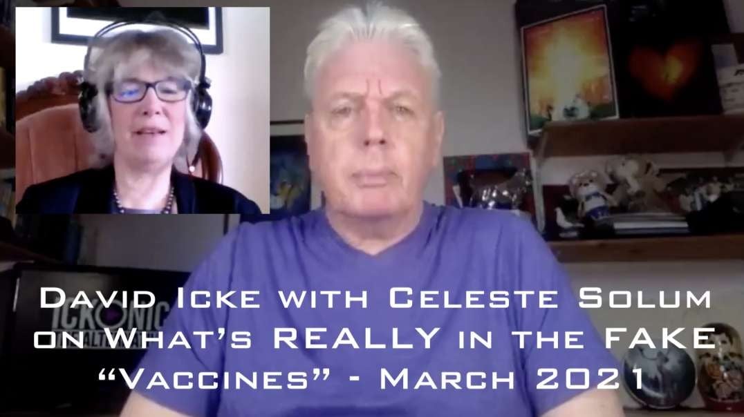David Icke with Celeste Solum on What’s REALLY in the FAKE "Vaccines" - March 2021