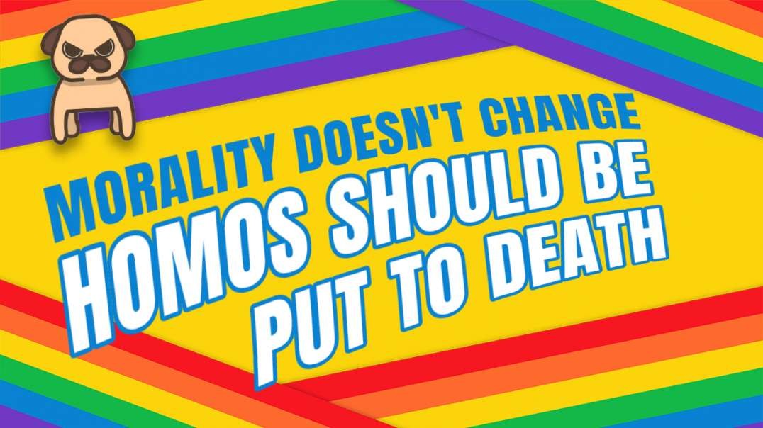 Morality Doesn't Change (Homos should be put to death)