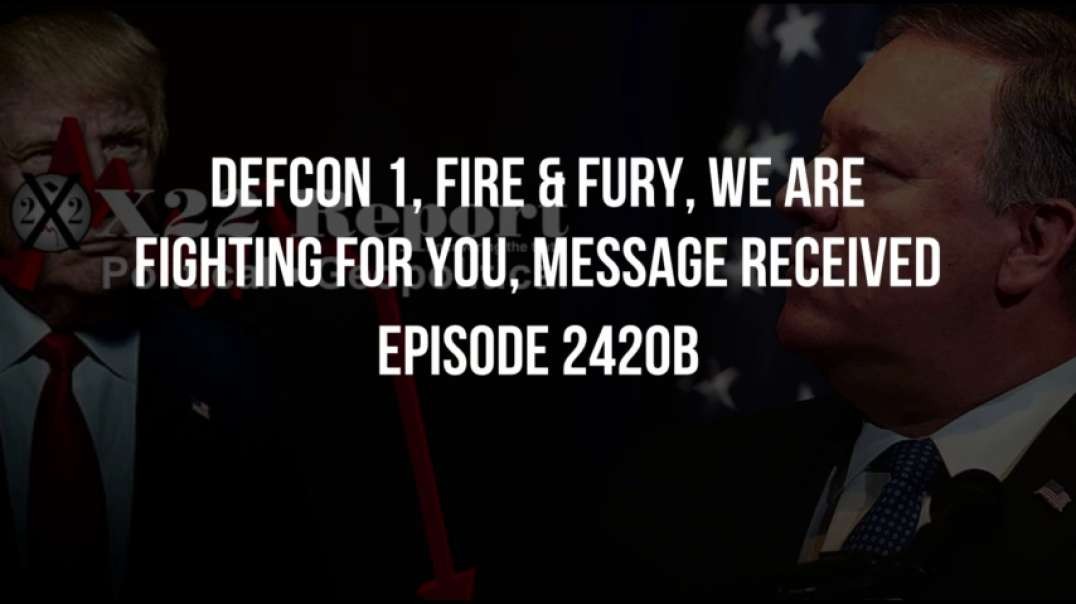 X22 Report (Ep 2420b) Defcon 1, Fire & Fury, We Are Fighting For You, Message Received