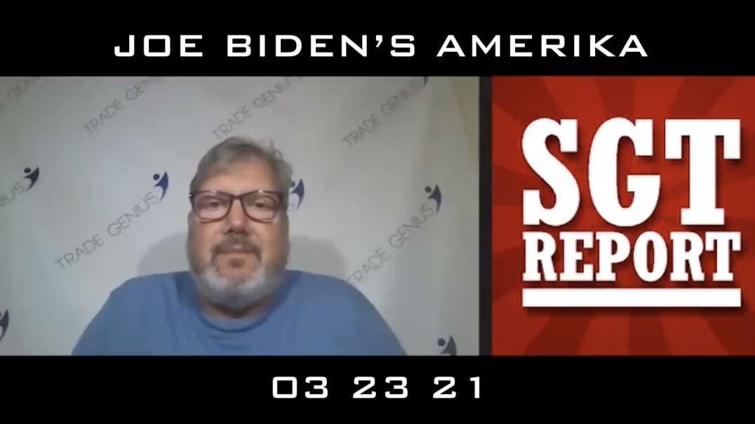 SGT Report - JOE BIDEN’S AMERIKA - 03 23 21 [MIRROR]