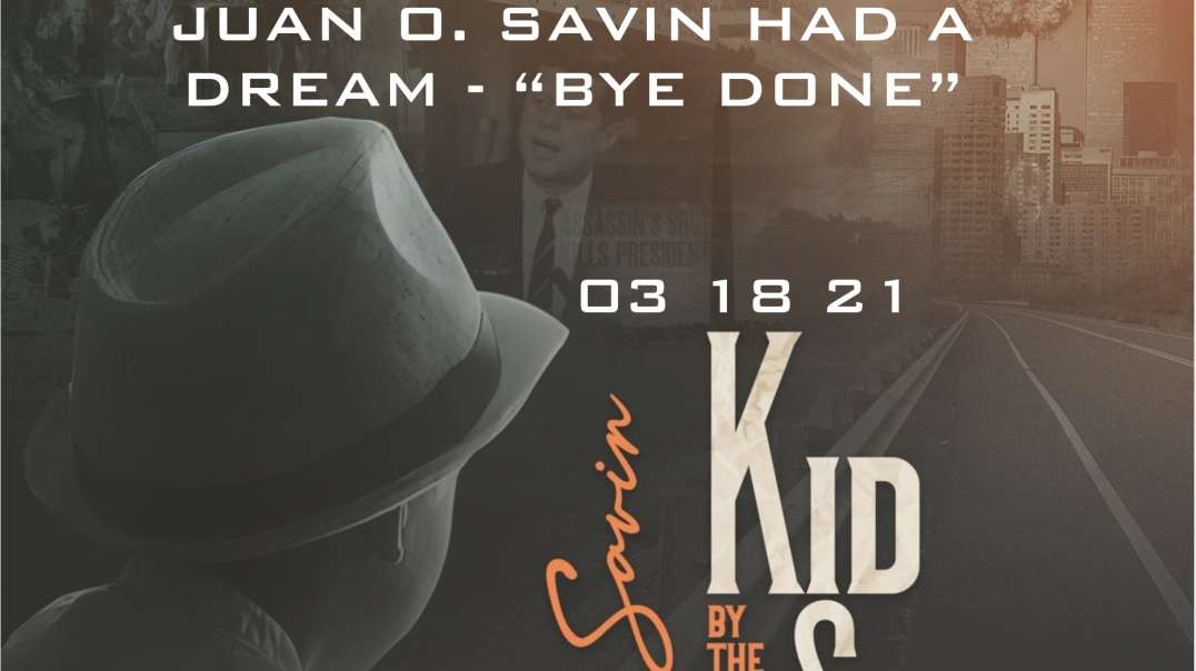 JUAN O. SAVIN HAD A DREAM - “BYE DONE” - 03 18 21 [MIRROR]