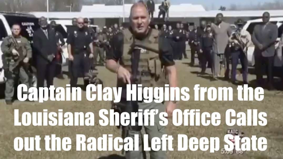 Captain Clay Higgins from the Louisiana Sheriff’s Office Calls out the Radical Left Deep State