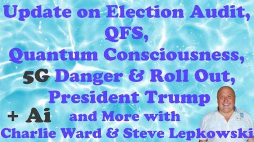 ELECTION AUDIT, QFS, QUANTUM CONSCIOUSNESS, 5G DANGER & ROLL OUT, PRESIDENT TRUMP, AI AND MORE!