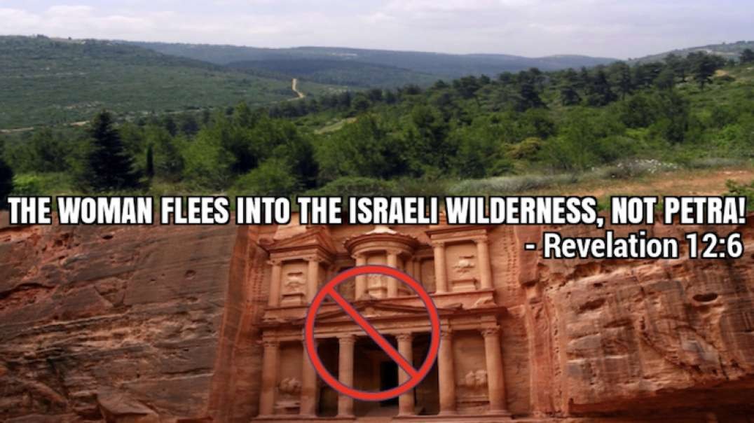 THE WOMAN FLEES INTO THE ISRAELI WILDERNESS, NOT PETRA! - Revelation 12:6.