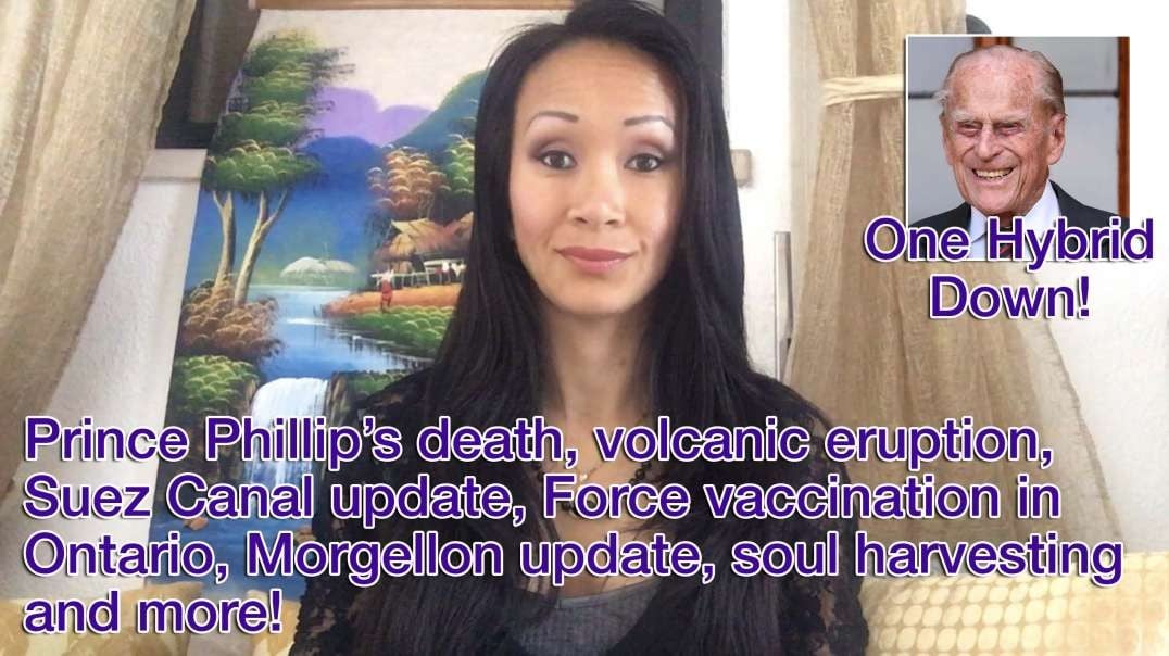 Prince Phillip’s death, volcanic eruption, Suez Canal update, Force vaccination in Ontario, Morgellon update, soul harvesting and more!